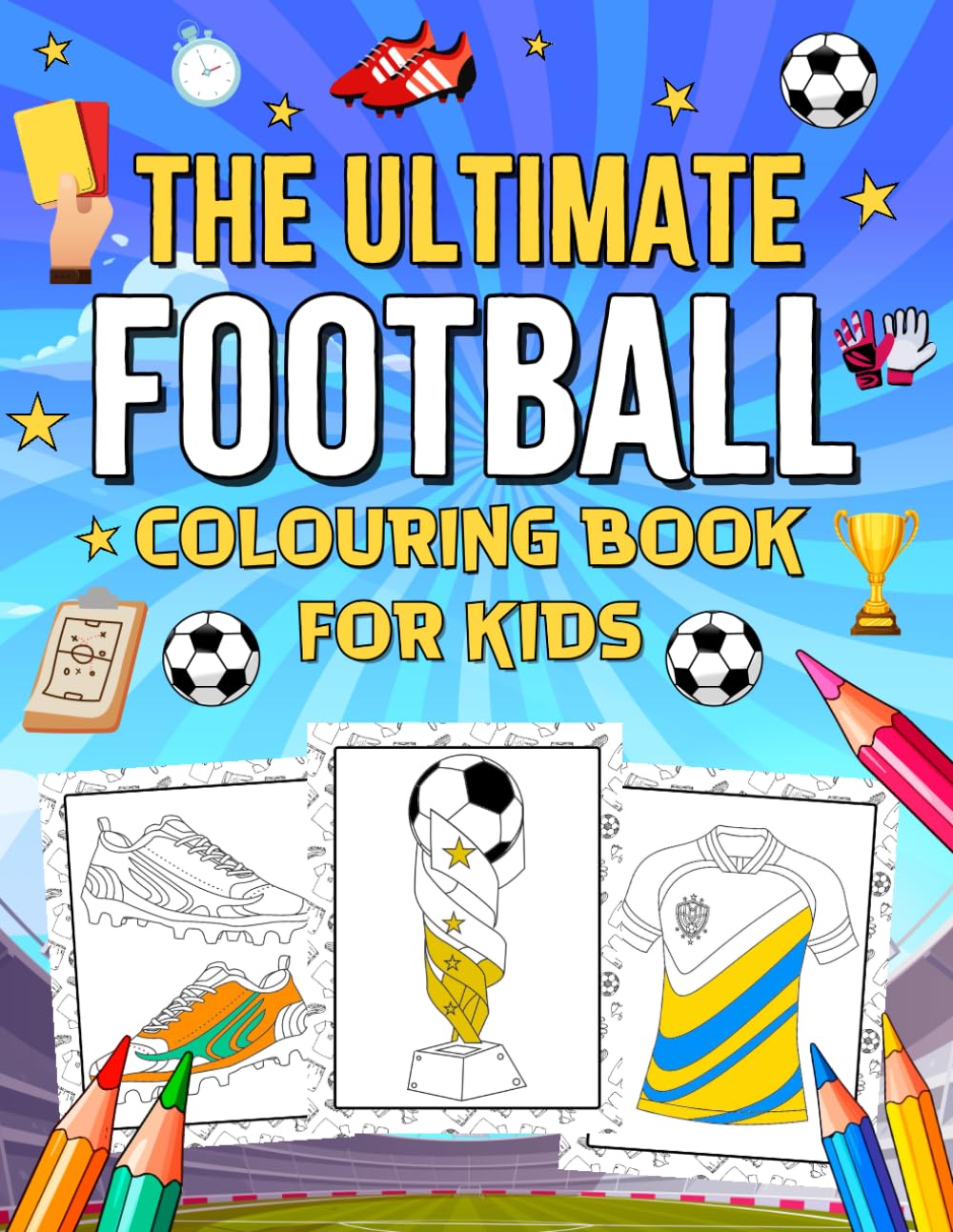The Ultimate Football Colouring Book For Kids: Design and Colour Your Own Football Kits, Badges, Boots, Teams and More | Over 180 Fun-Filled Football
