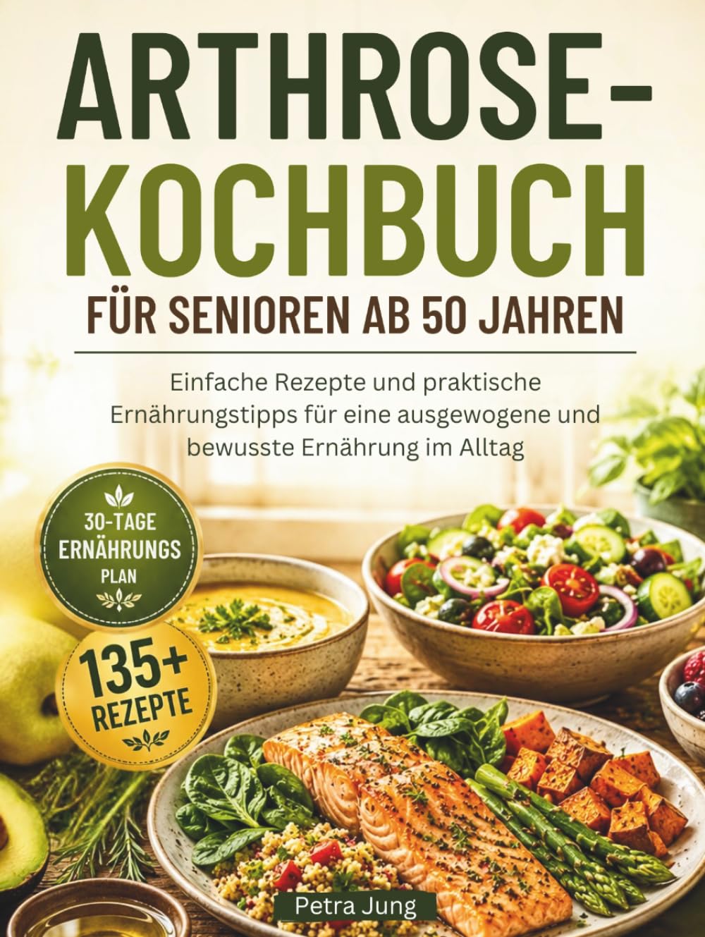 ARTHROSE-KOCHBUCH FÜR SENIOREN AB 50 JAHREN: Einfache Rezepte und praktische Ernährungstipps für eine ausgewogene und bewusste Ernährung im Alltag