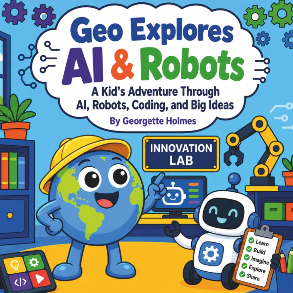 Geo Explores AI & Robots: A Kid’s Adventure Through Smart Machines, Helpful Robots, and Big Ideas (Geo Explores Adventure)