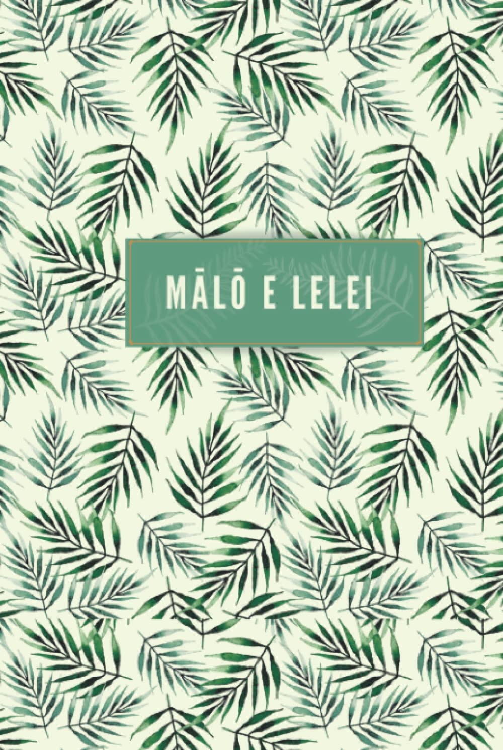 NOTEBOOK / TONGA / Mālō e lelei / 150 LINED PAGES / OPENING PAGE FOR NAME / BLACK & WHITE INTERIOR / MATTE FINISH / HARDCOVER / NOTEBOOK / JOURNAL / ... / ISLAND PRIDE (FERNS): TONGAN EDITION