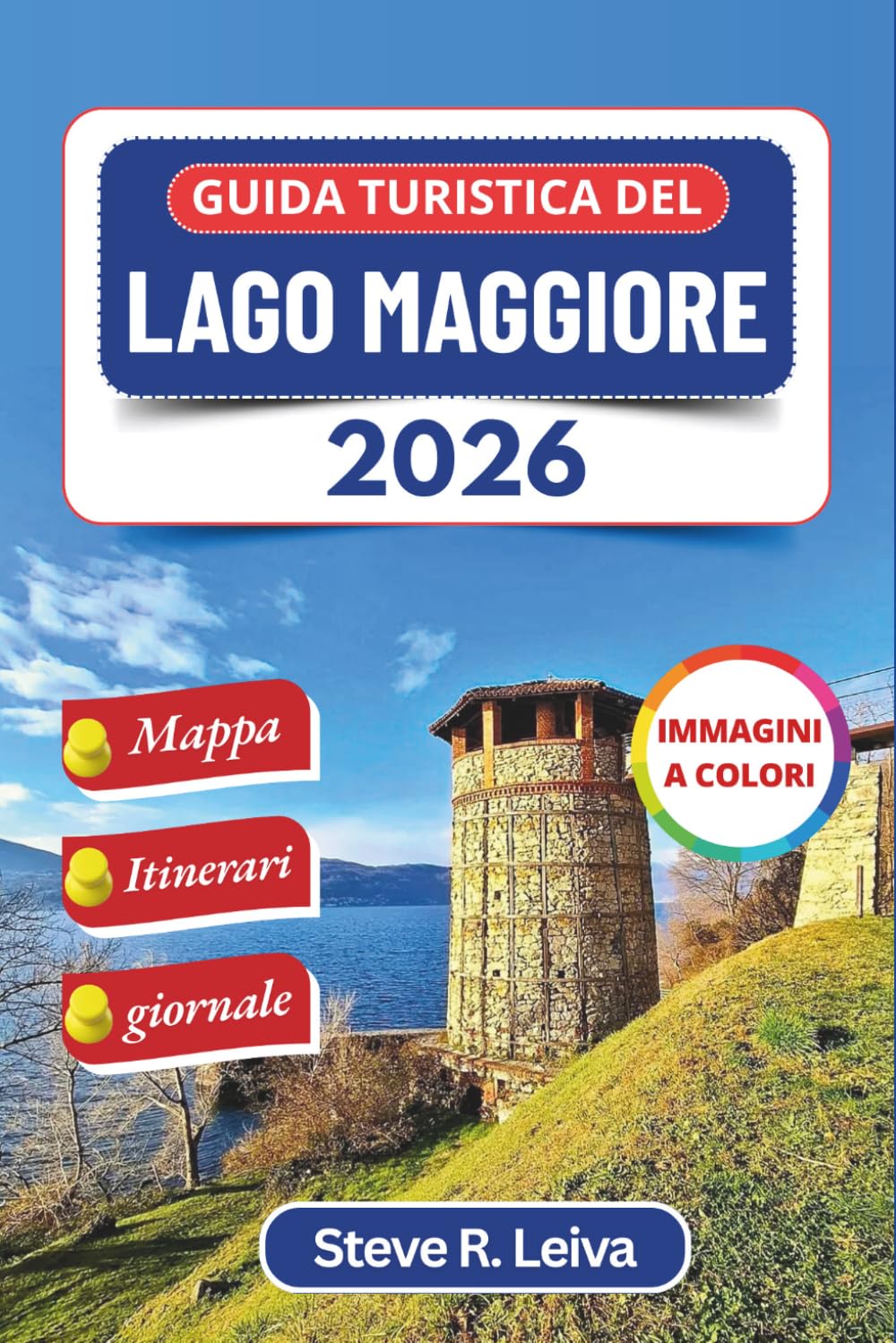 Guida turistica del Lago Maggiore 2026 (A colori): Scopri le isole barocche, i borghi di pescatori e le valli alpine d'Italia con consigli pratici, ... interamente a colori per il viaggiatore)