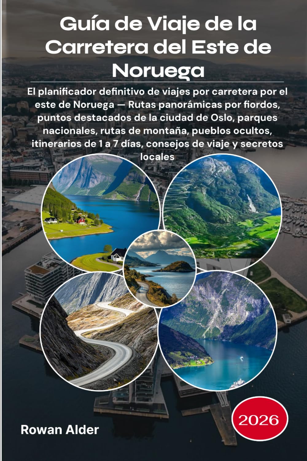 Guía de Viaje de la Carretera del Este de Noruega 2026: El planificador definitivo de viajes por carretera por el este de Noruega — Rutas panorámicas ... nacionales, rutas de montaña, pueblos ocult