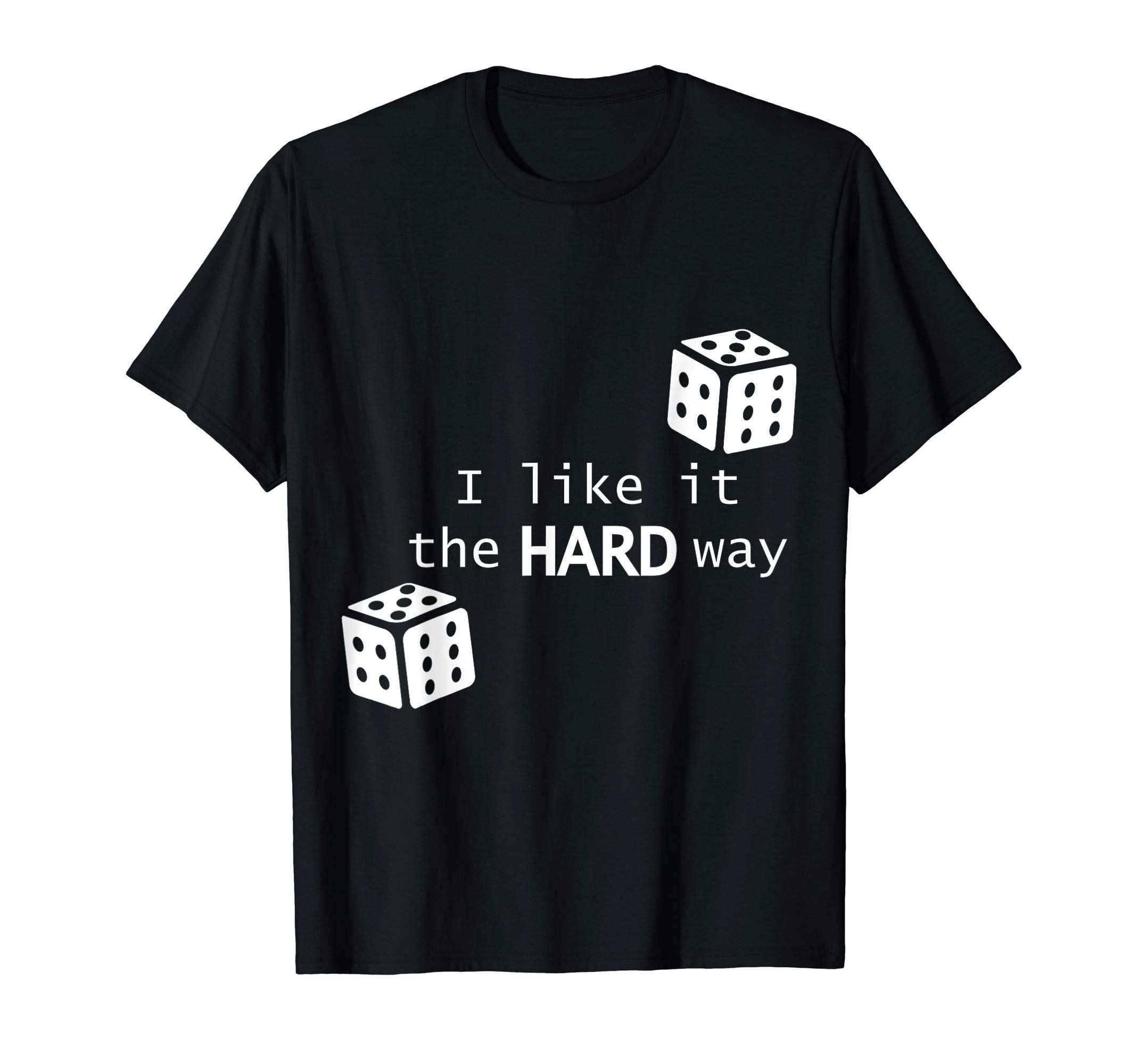 I Like It The Hard Way Funny Gambling Craps Shirt