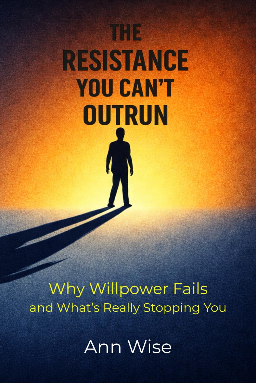 The Resistance You Can’t Outrun: Why Willpower Fails and What’s Really Stopping You