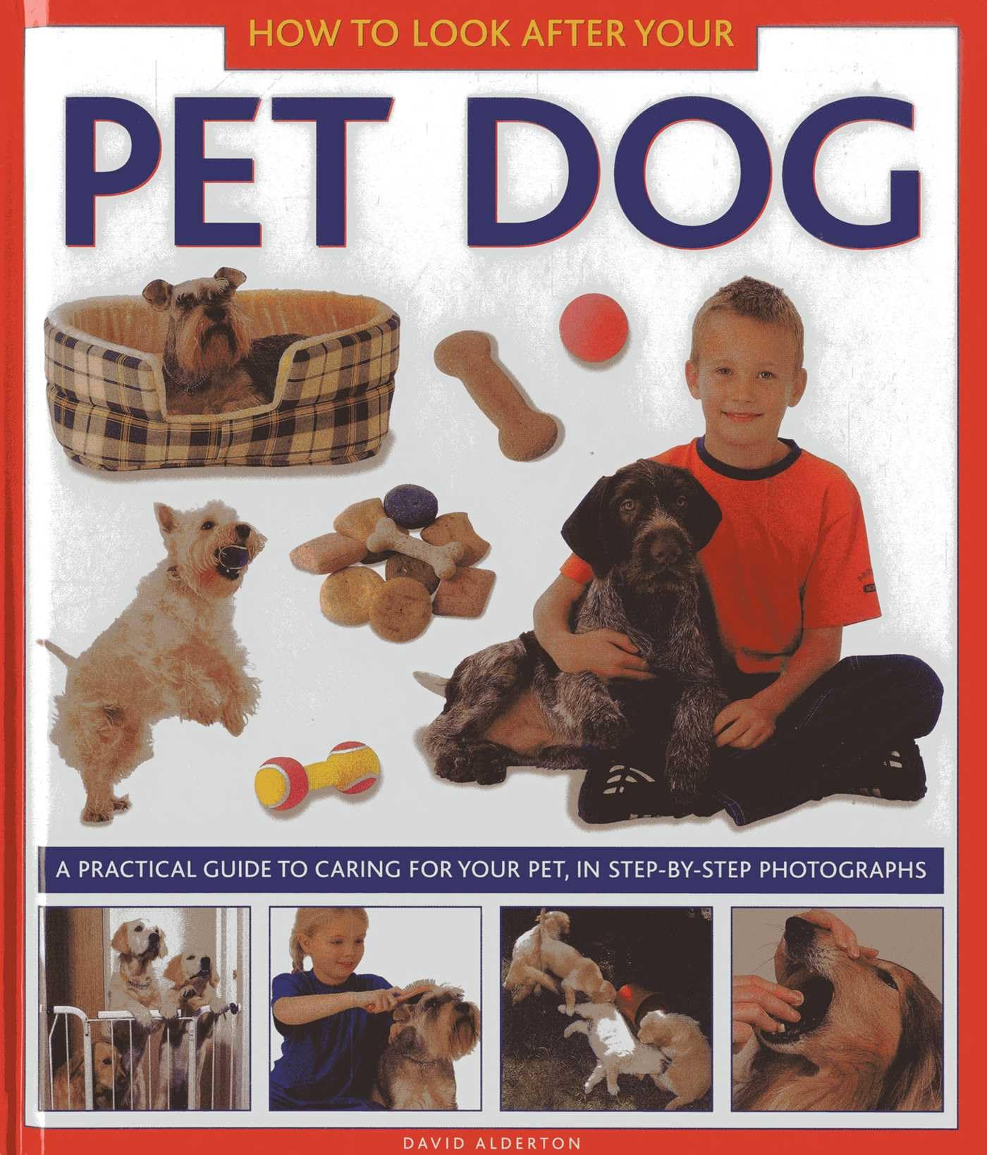 How to Look After Your Pet Dog: A Practical Guide to Caring for Your Pet, in Step-By-Step Photographs