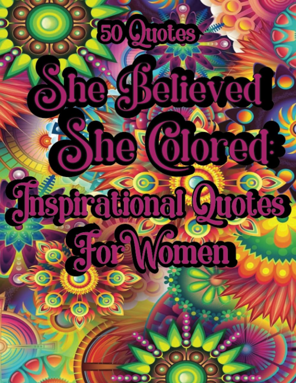 She Believed, She Colored: Inspirational Quotes For Women: Coloring book for women mandala and floral