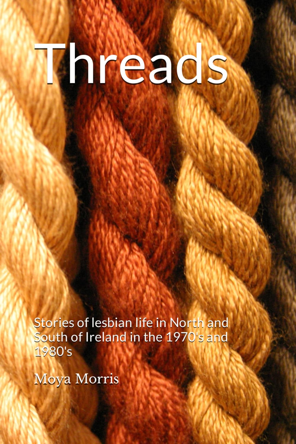 Threads: Stories of lesbian life in North and South of Ireland in the 1970's and 1980's: Stories of Lesbian Life in Northern Ireland in the 1970's and 1980's