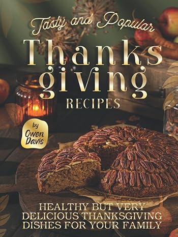Tasty and Popular Thanksgiving Recipes: Healthy but Very Delicious Thanksgiving Dishes for Your Family-Wow! eBook