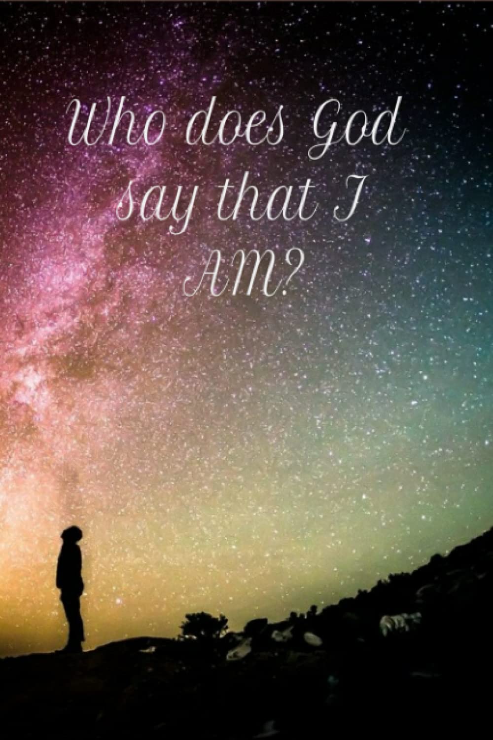 Who does God say that I AM: Find out who God says you are!!