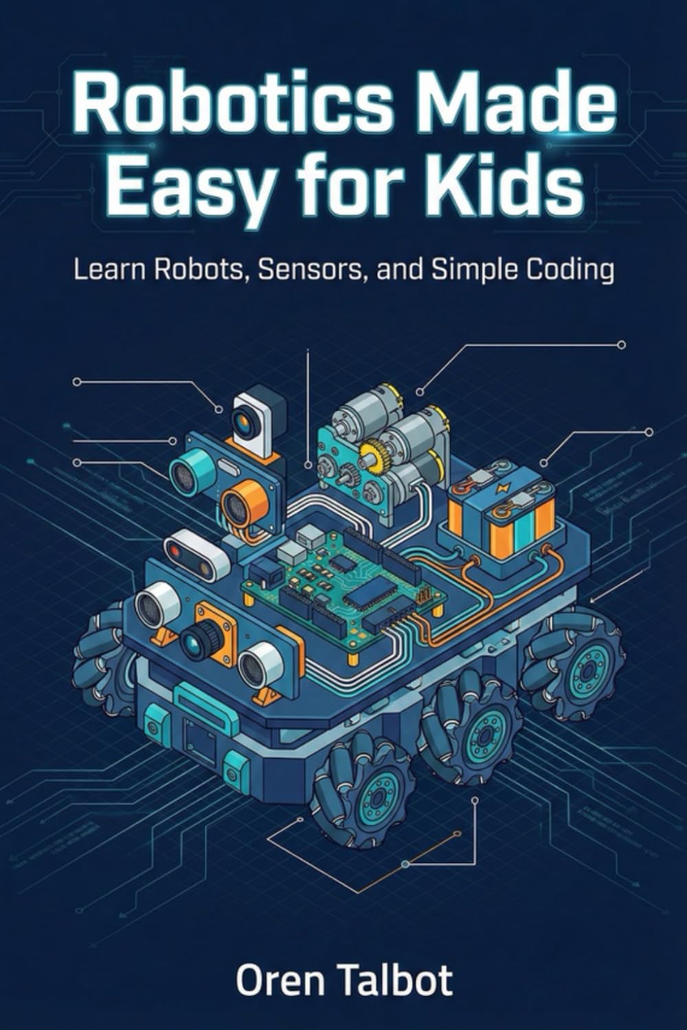 Robotics Made Easy for Kids: Learn Robots, Sensors, and Simple Coding