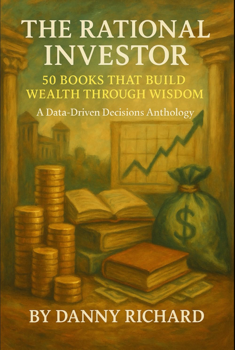 The Rational Investor: 50 Books That Build Wealth Through Wisdom: A Data-Driven Decisions Anthology