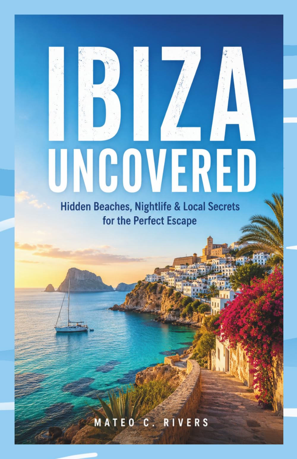IBIZA UNCOVERED: Hidden Beaches, Nightlife & Local Secrets for the Perfect Escape
