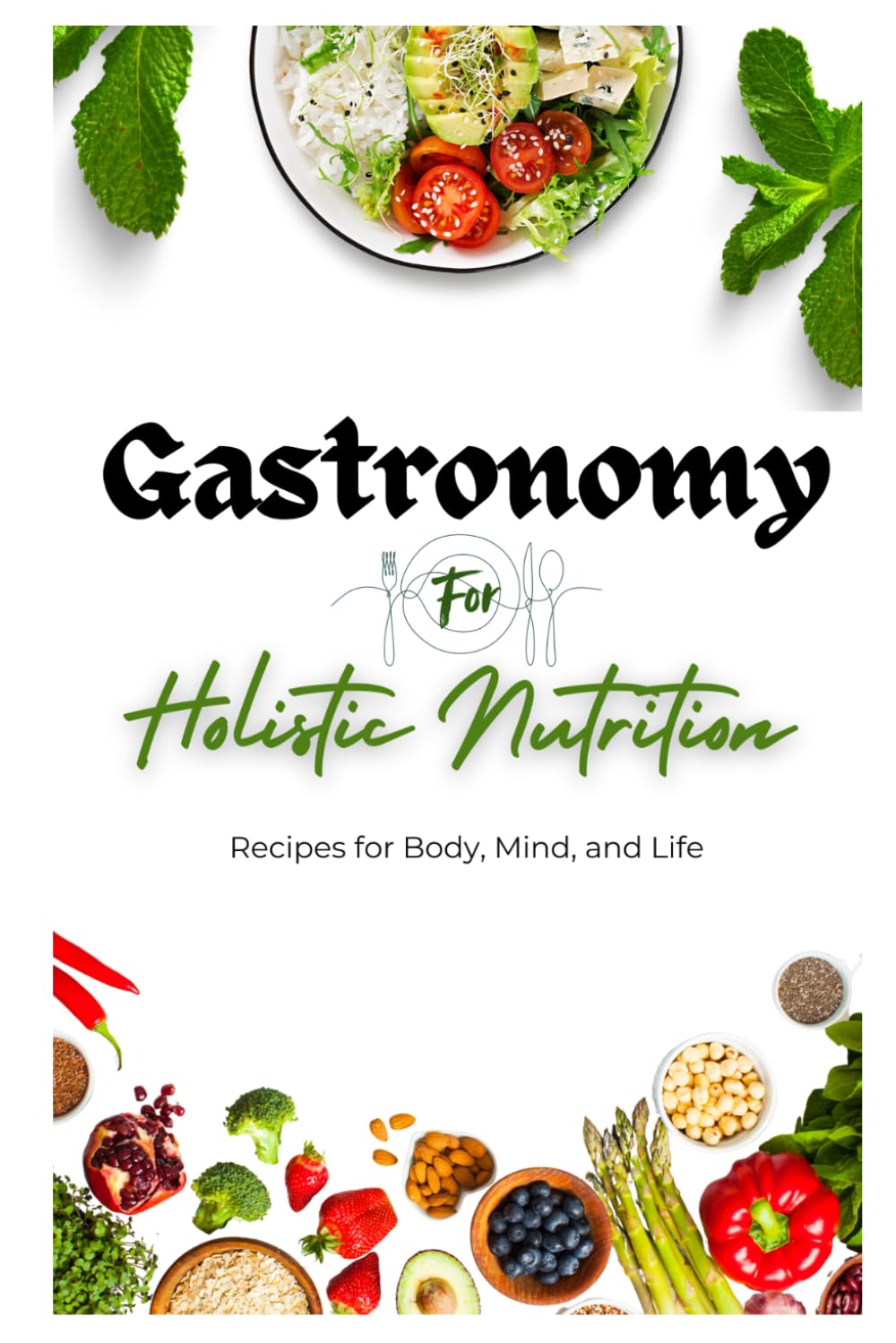 Gastronomy for Holistic Nutrition: Recipes for Body, Mind, and Life