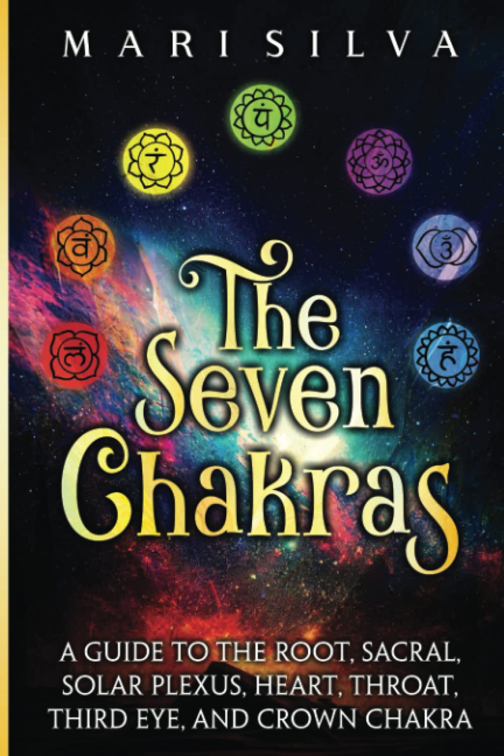 The Seven Chakras: A Guide to the Root, Sacral, Solar Plexus, Heart, Throat, Third Eye, and Crown Chakra (Personal spirituality)