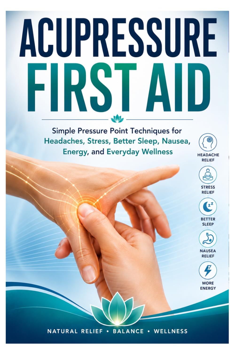 Acupressure First Aid: Simple Pressure Point Techniques for Headaches, Stress, Better Sleep, Nausea, Energy and Everyday Wellness (Practical Physiotherapy Guide Series)