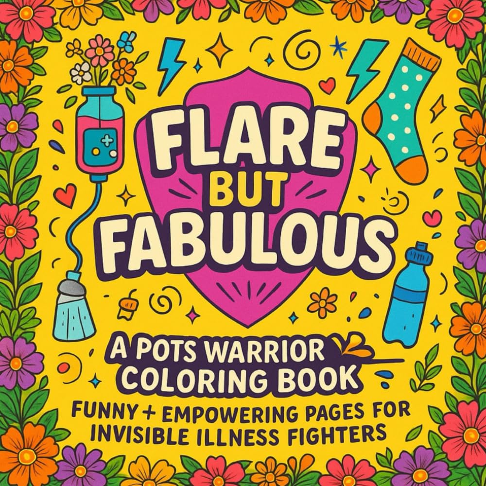 Flare But Fabulous: A POTS Warrior Coloring Book – Funny & Empowering Pages for Invisible Illness Fighters | Chronic Illness Stress Relief & Positive ... Chronic Illness Fighters, and POTS Warrior