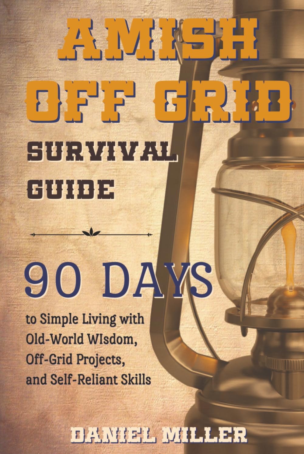 Amish Off Grid Survival Guide: 90 DAYS to Simple Living with Old-World Wisdom, Off-Grid Projects, and Self-Reliant Skills