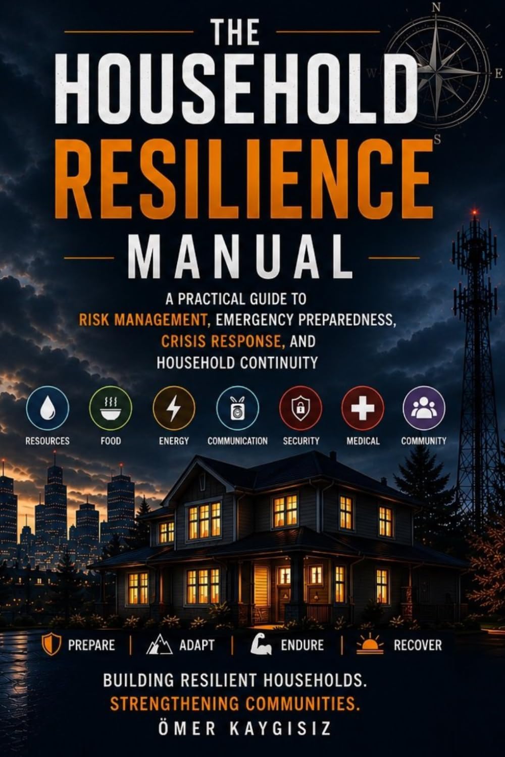 The Household Resilience: A Practical Guide to Risk Management, Emergency Preparedness, Crisis Response and Household Continuity