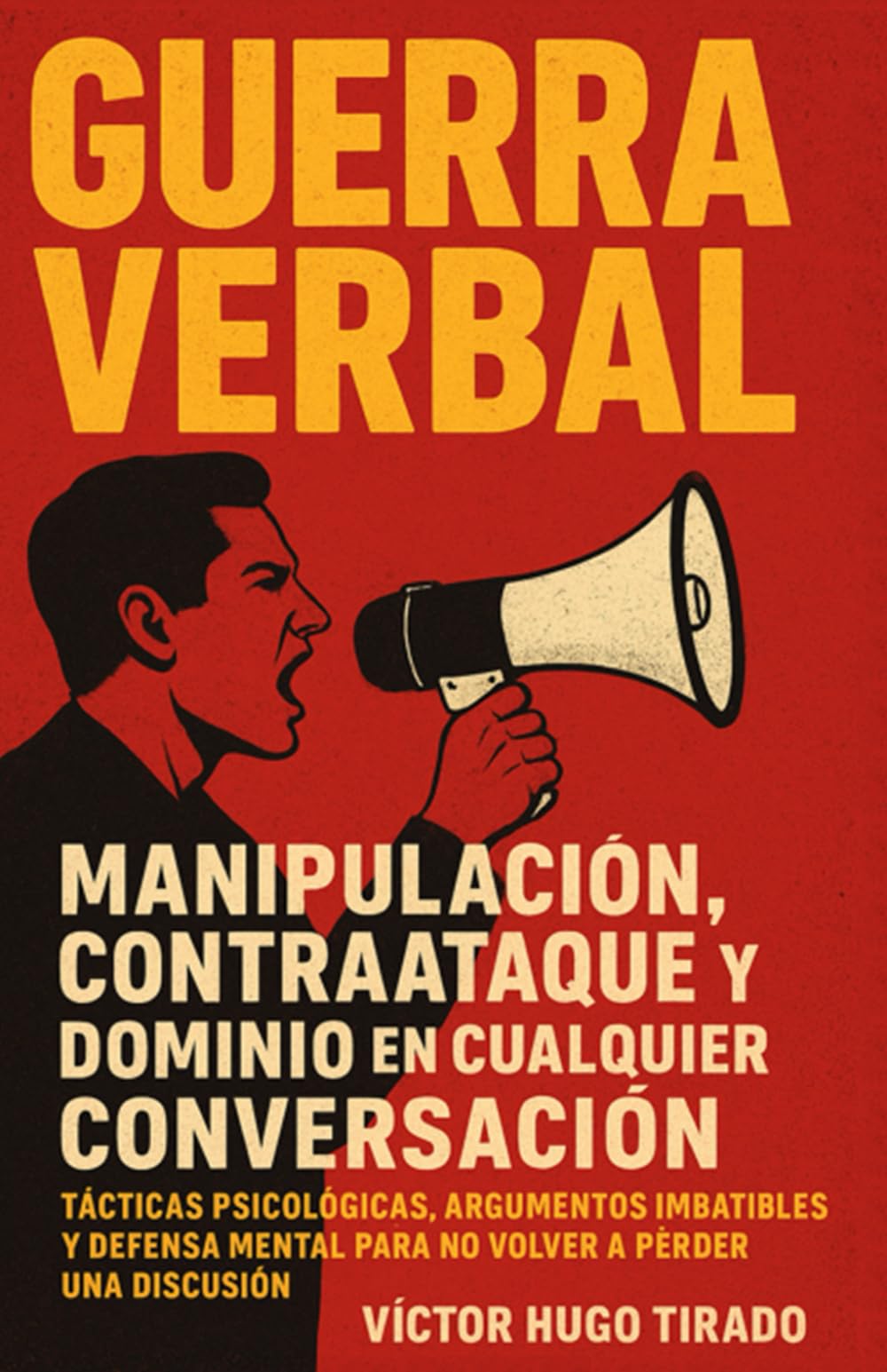 Guerra Verbal. Manipulación, Contraataque y Dominio en Cualquier Conversación: Tácticas psicológicas, argumentos imbatibles y defensa mental para no volver a perder una discusión.