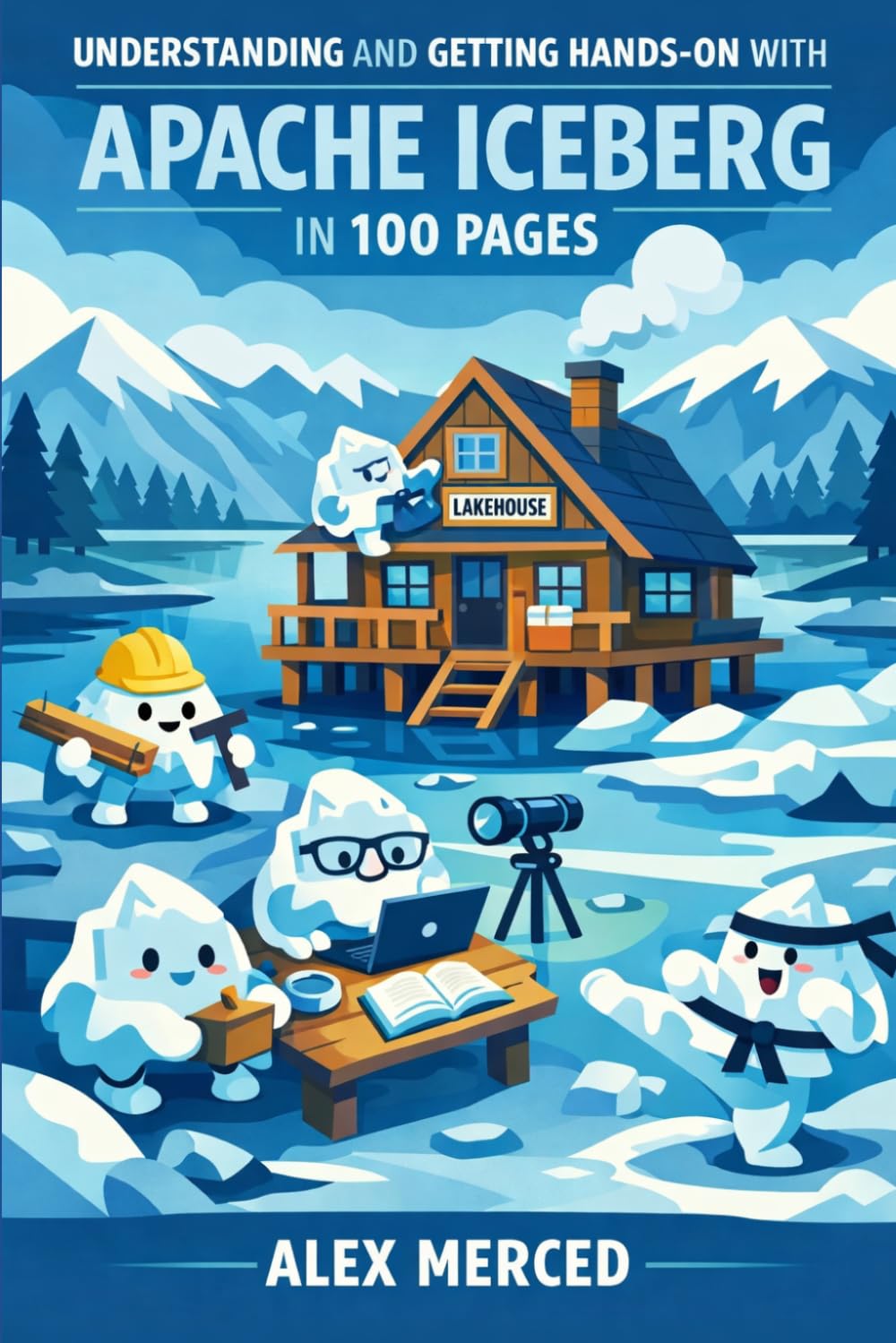Understanding and Getting Hands-on with Apache Iceberg in 100 Pages: From Table Format Fundamentals to a Working Lakehouse with Agentic Analytics (Merced Books on Agentic AI and Data)