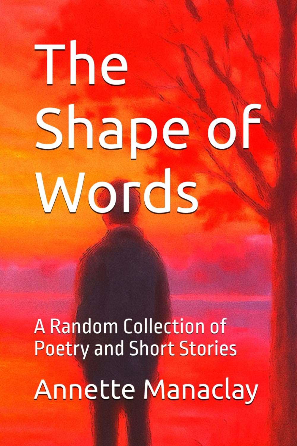 The Shape of Words: A Random Collection of Poetry and Short Stories