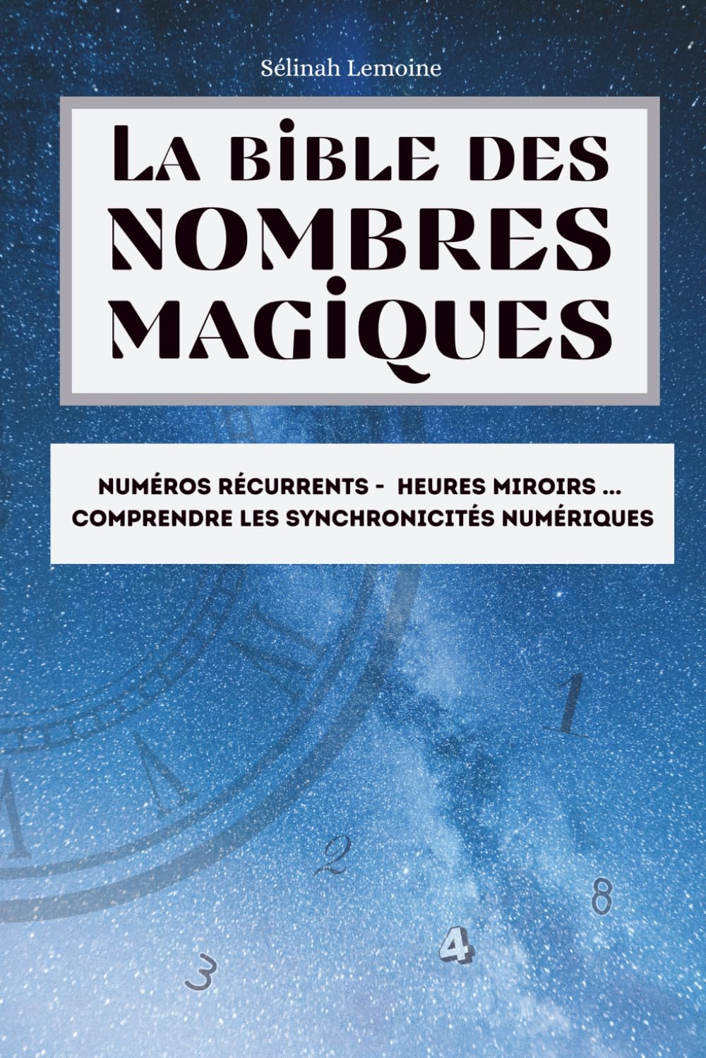 La bible des nombres magiques: Numéros récurrents - Heures miroirs - Comprendre les synchronicités numériques