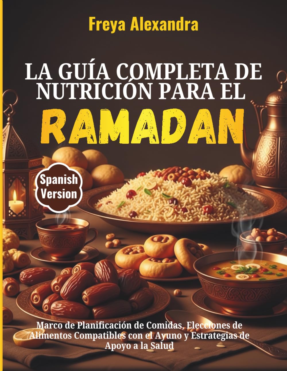 La Guía Completa de Nutrición para el Ramadán: Marco de Planificación de Comidas, Elecciones de Alimentos Compatibles con el Ayuno y Estrategias de Apoyo a la Salud