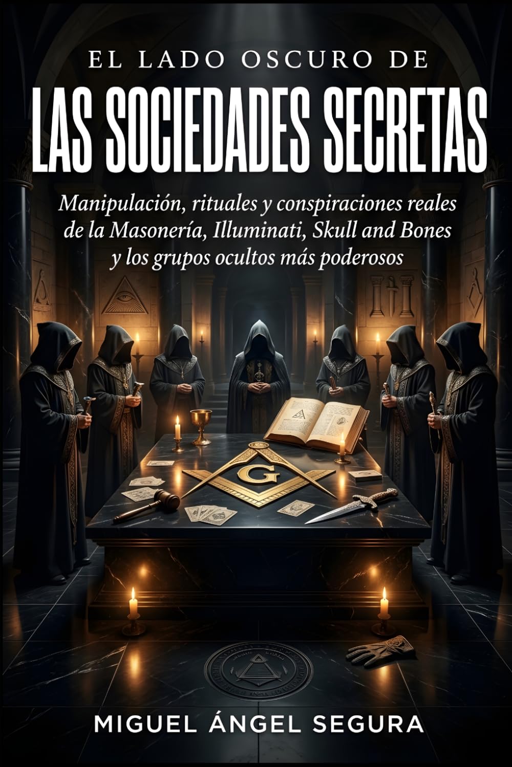 El lado oscuro de las Sociedades Secretas: Manipulación, rituales y conspiraciones reales de la Masonería, Illuminati, Skull and Bones y los grupos ... poderosos (La Gran Biblioteca del Misterio)