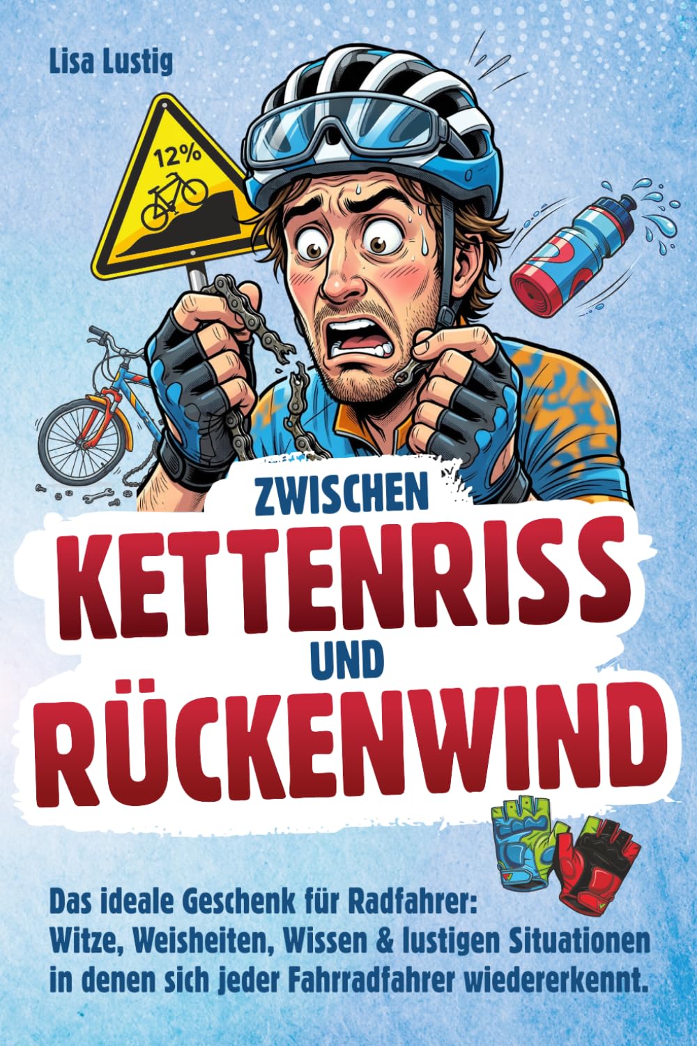 Zwischen Kettenriss und Rückenwind: Witze, Weisheiten, Wissen & lustigen Situationen in denen sich jeder Fahrradfahrer wiedererkennt. Das ideale 