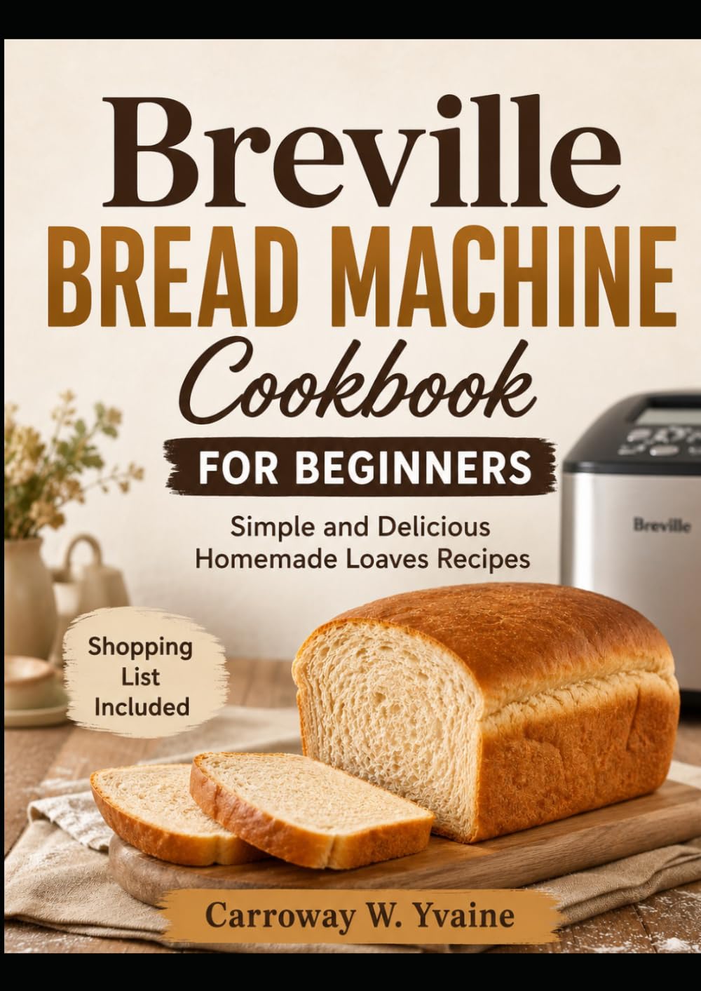 BREVILLE BREAD MACHINE COOKBOOK FOR BEGINNERS: Simple and Delicious Homemade Loaves Recipes