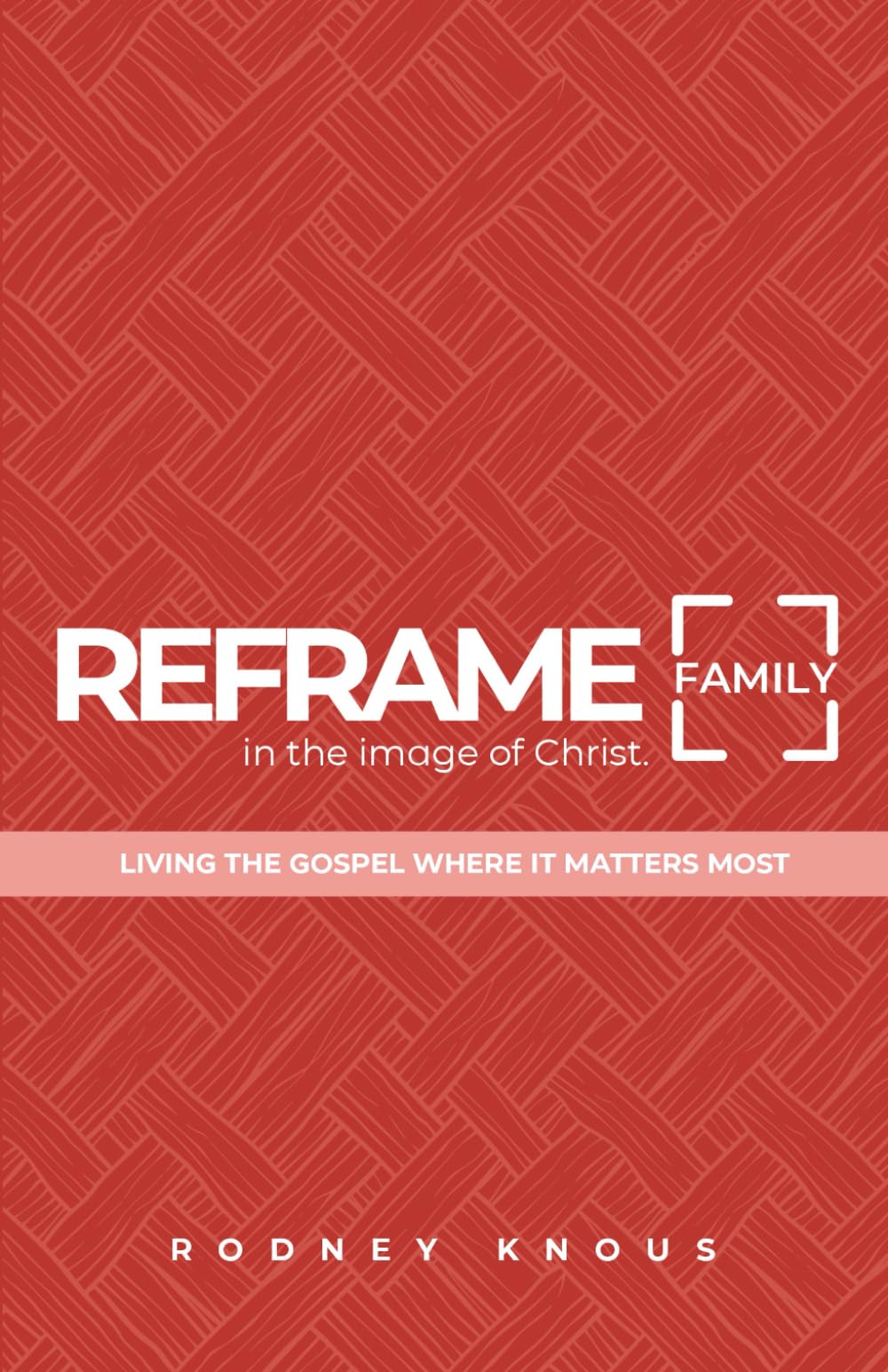 Reframe Family: Living the Gospel Where it Matters Most