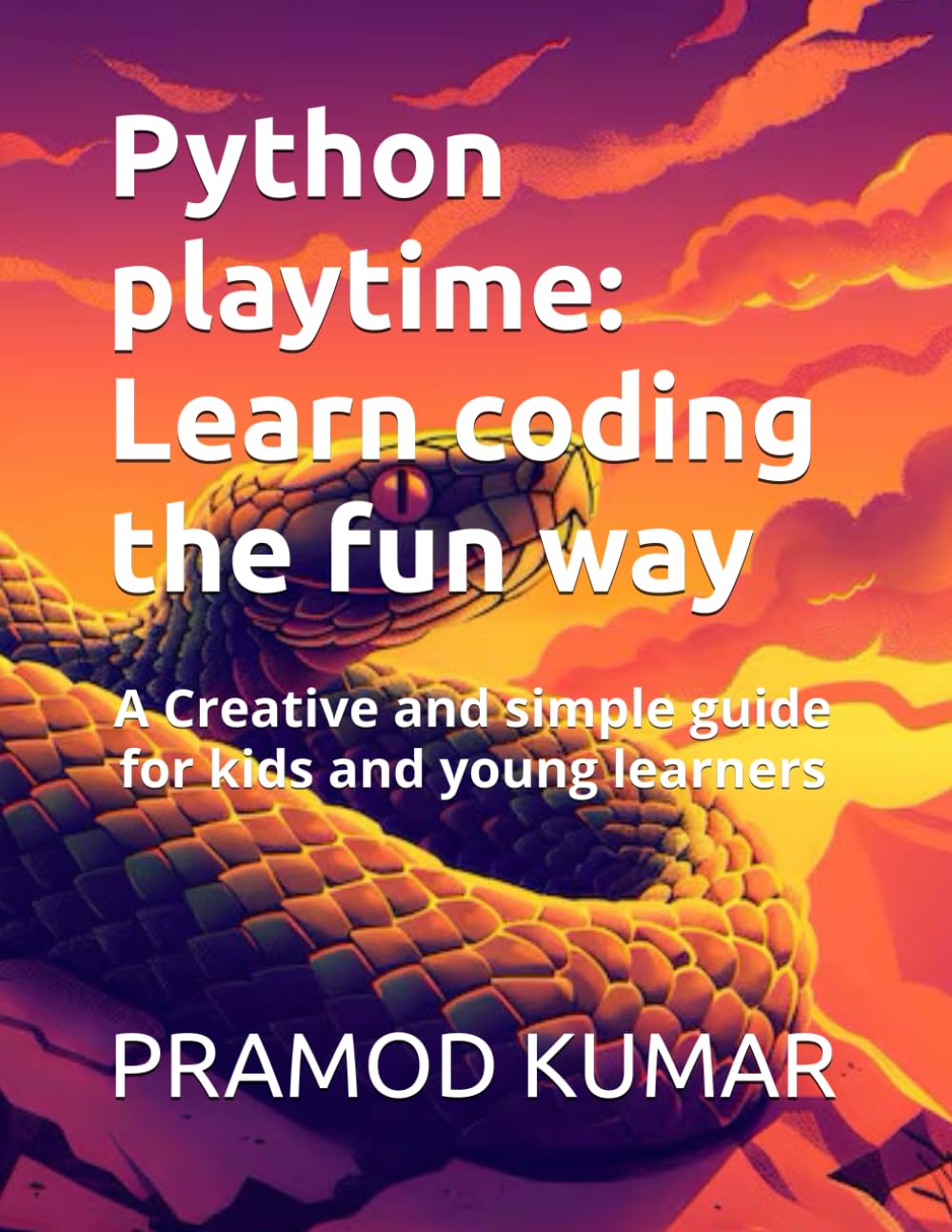Python playtime: Learn coding the fun way: A Creative and simple guide for kids and young learners