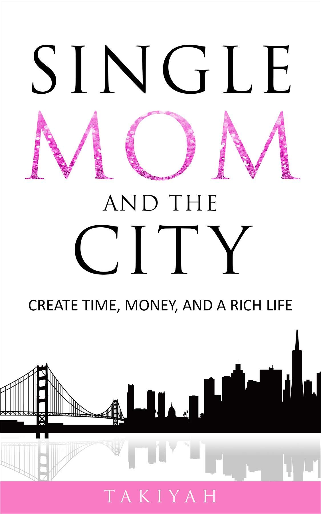 Single Mom And The City: Create Time, Money, And A Rich Life