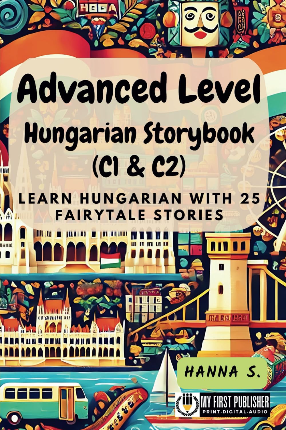Advanced Level Hungarian Storybook (C1 & C2): Learn Hungarian with 25 Fairytale Stories (Learning Hungarian with Ease)
