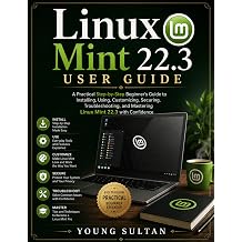 Linux Mint 22.3 User Guide A Practical Step-by-Step Beginner's Guide to Installing, Using, Customizing, Securing, Troubleshooting, and Mastering Linux Mint 22.3 with Confidence