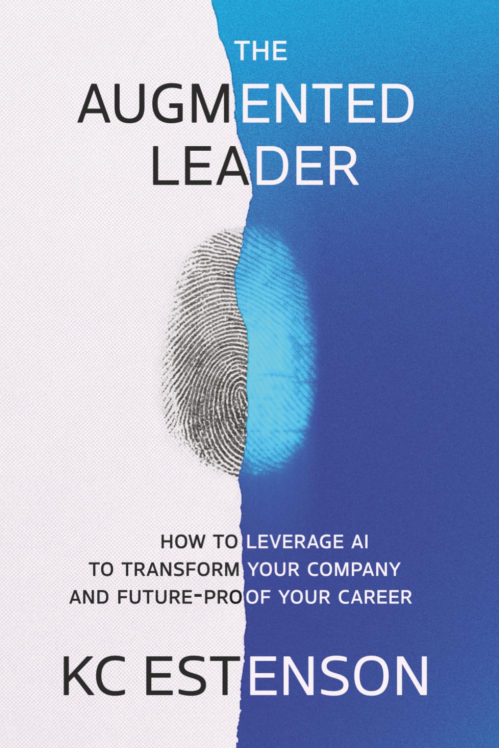 The Augmented Leader: How To Leverage AI To Transform Your Company & Future-Proof Your Career