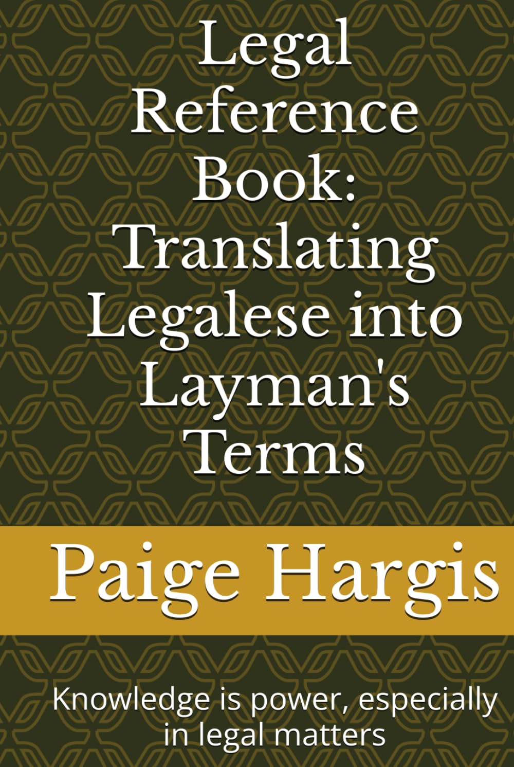 Legal Reference Book: Translating Legalese into Layman's Terms: Knowledge is power, especially in legal matters