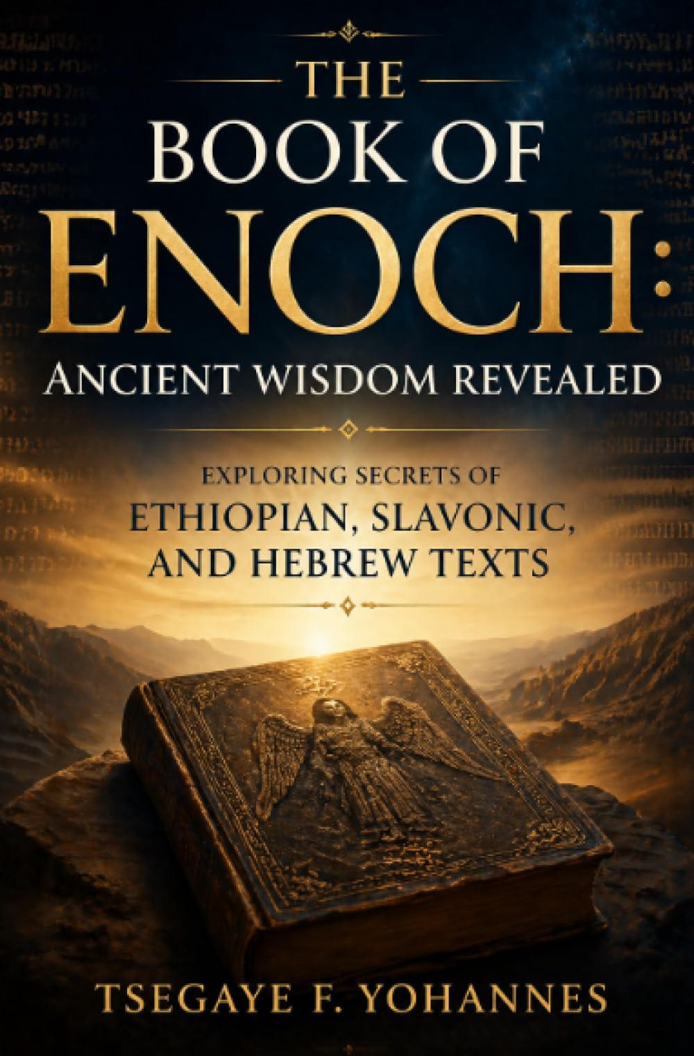 The Book of Enoch: Ancient Wisdom Revealed: Exploring Secrets of Ethiopian, Slavonic, and Hebrew Texts