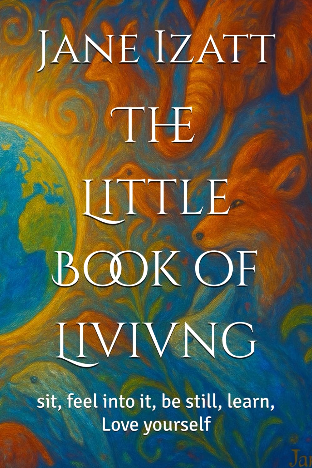 The Little Book of Livivng: sit, feel into it, be still, learn, Love yourself