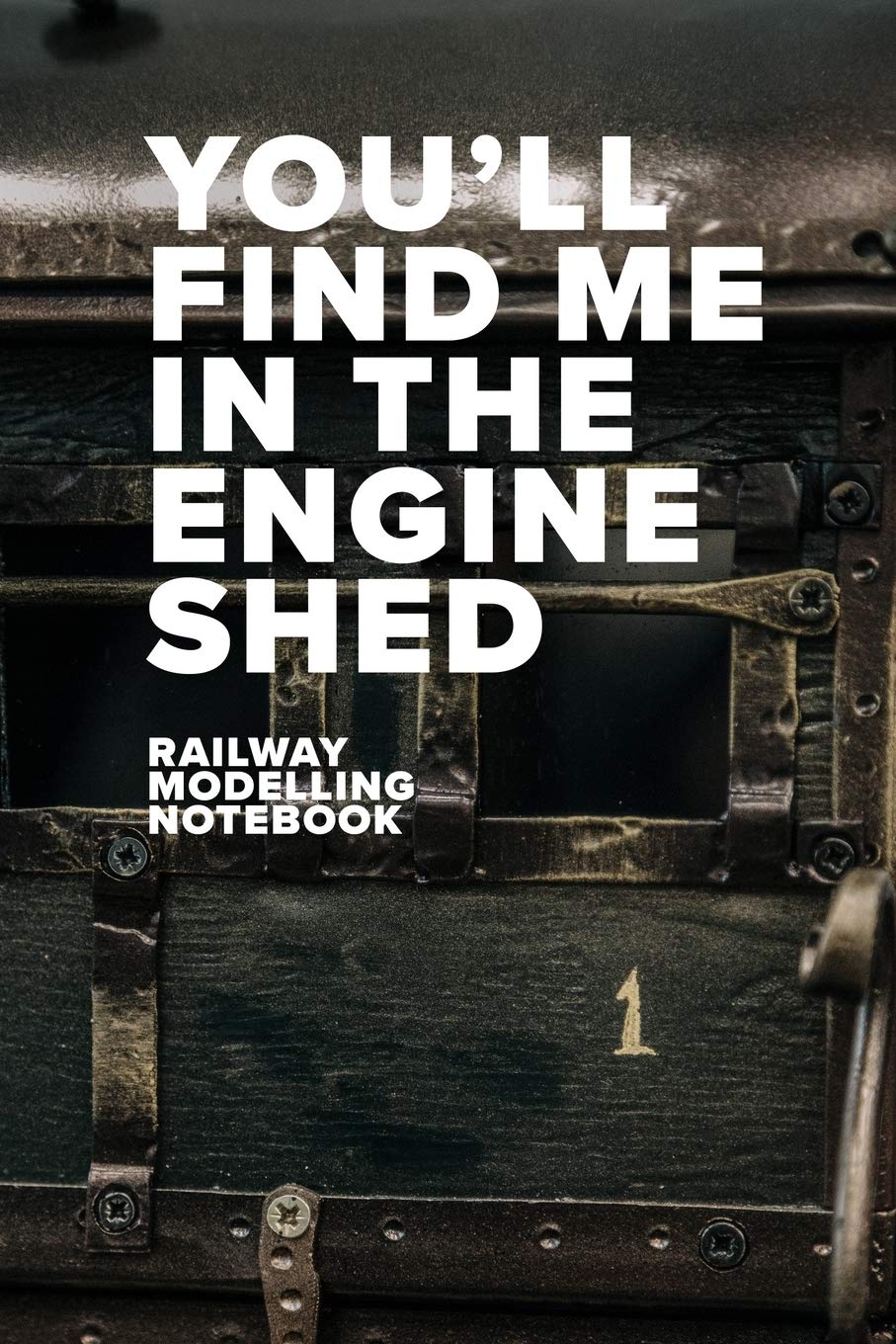 You’ll Find Me In The Engine Shed - Model Railway Journal: Blank College Ruled Gift Journal (Model Railways)