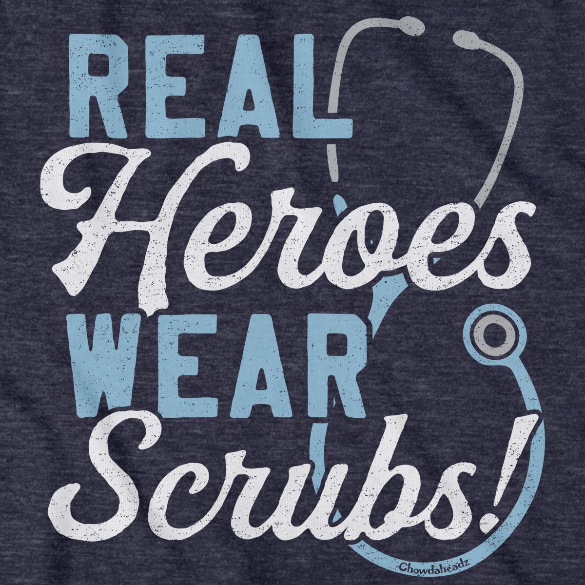 Chowdaheadz Real Heroes Wear Scrubs T-Shirt - Unisex Vintage Tee Soft Cotton Blend
