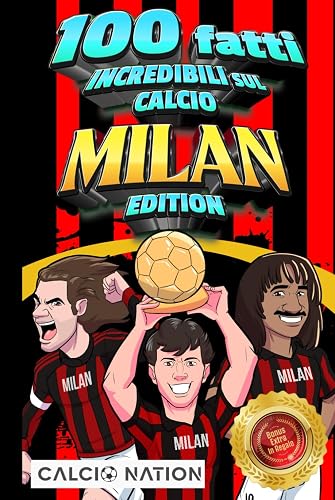 100 FATTI INCREDIBILI SUL CALCIO - MILAN Edition - Il Primo ed Unico Libro su Fatti Milanisti che ti Sbalordiranno. Perfetto Regalo per un Vero Tifoso | Include Bonus e Regali