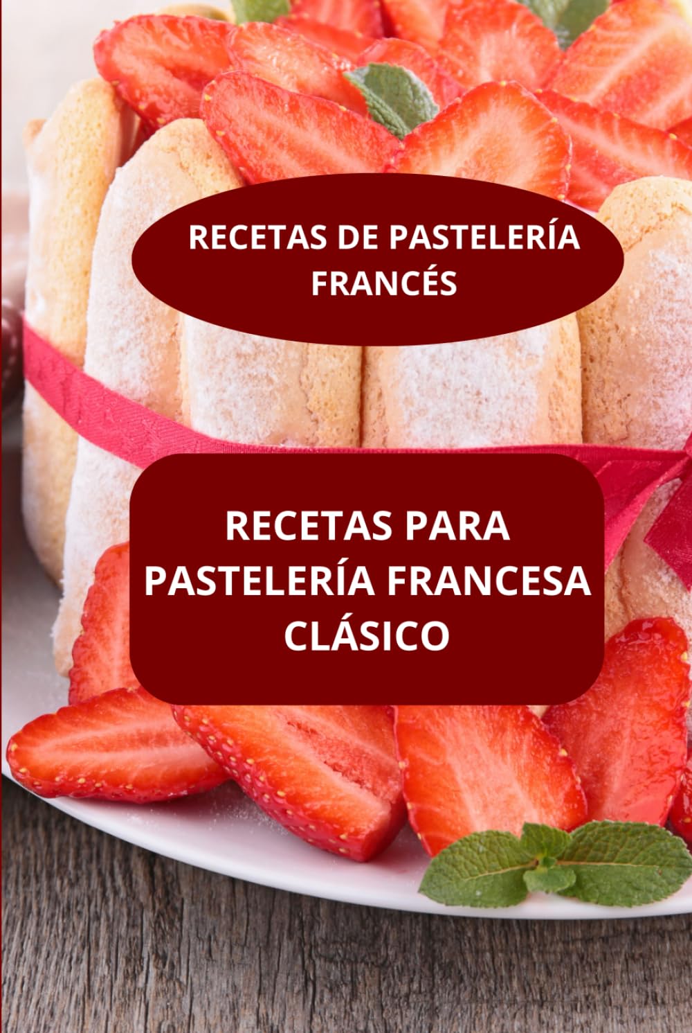 RECETAS PARA PASTELERÍA FRANCESA CLÁSICO: RECETAS DE PASTERÍA FRANCÉS - Pastelería francesa auténtica - Pastelería francesa casera