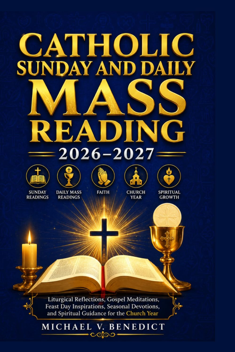 CATHOLIC SUNDAY AND DAILY MASS READING 2026–2027: Liturgical Reflections, Gospel Meditations, Feast Day Inspirations, Seasonal Devotions, and Spiritual Guidance for the Church Year