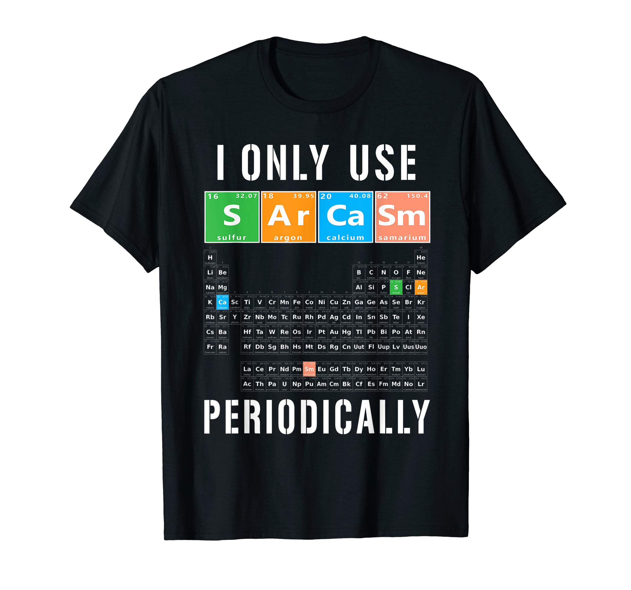Periodic Table of Elements Funny Gift Tee Co.Sarcasm Periodic Table I Only Use Sarcasm Periodically Meme T-ShirtOEKO-TEX STANDARD 100