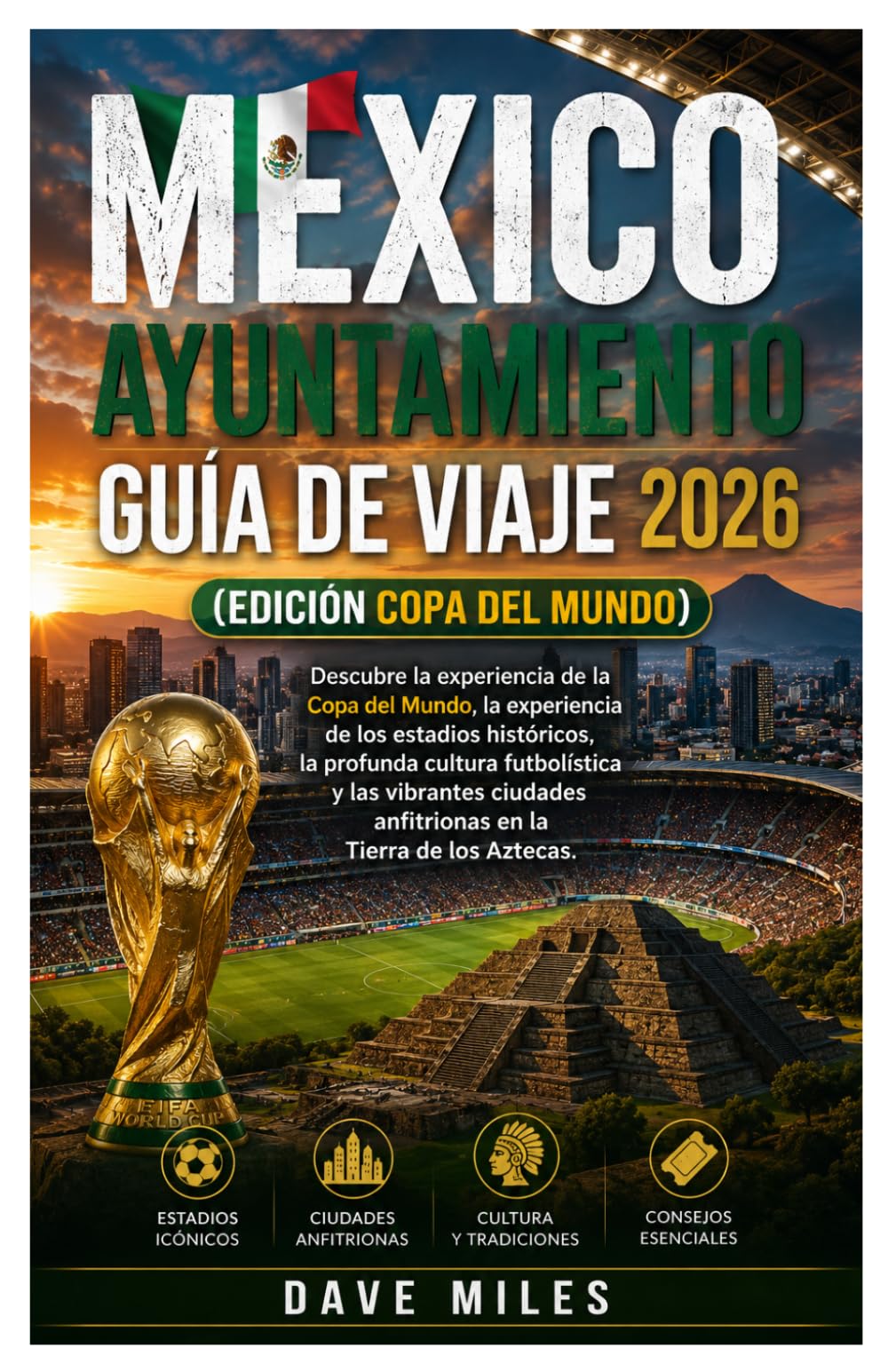 México Ayuntamiento Guía de viaje 2026 (Edición Copa del Mundo): Descubre la experiencia de la Copa del Mundo, la experiencia de los estadios ... anfitrionas en la Tierra de los Aztecas.