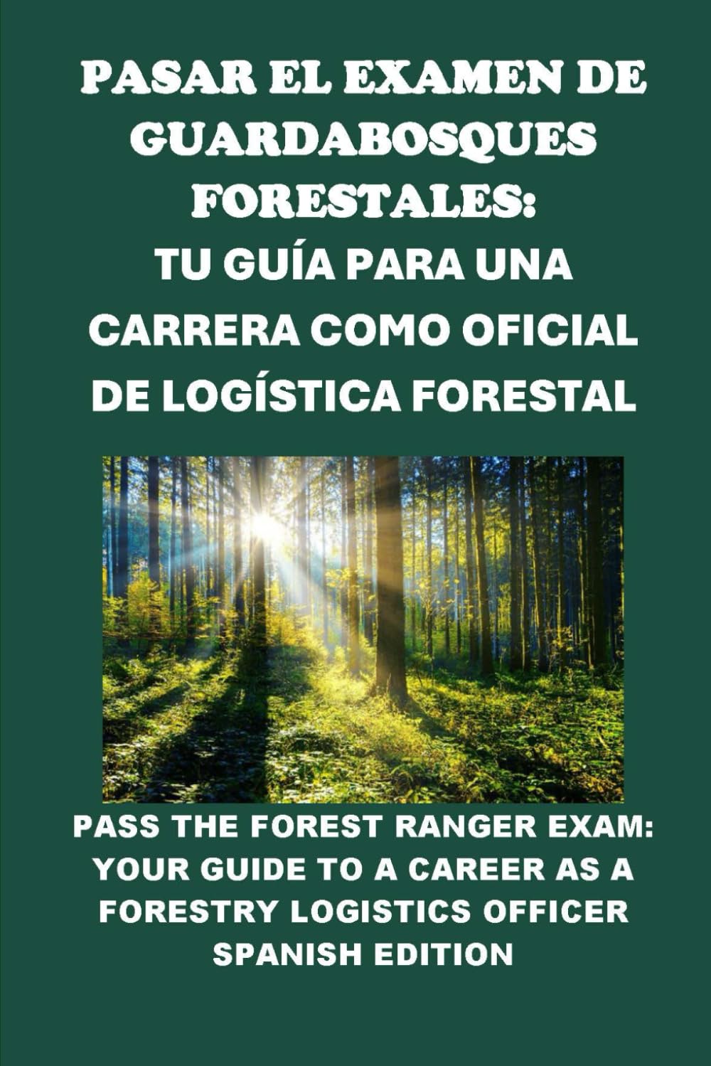 Pasar el Examen de Guardabosques Forestales: Tu Guía para una Carrera como Oficial de Logística Forestal: Pass the Forest Ranger Exam: Your Guide to a ... Logistics Officer (Public Safety Exams)