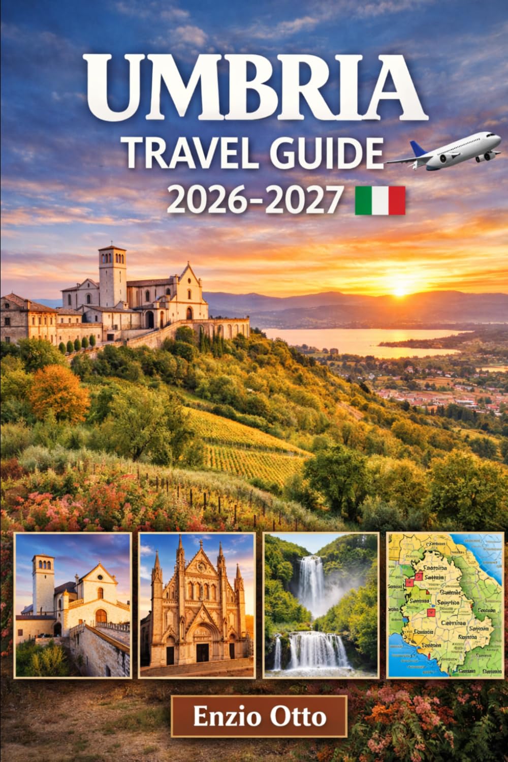Umbria Travel Guide 2026-2027: Enjoy Perugia, Assisi, Orvieto, Spoleto, Gubbio, Todi, Spello, Montefalco, and Lake Trasimeno with Top Attractions, Detailed Maps, and Essential Travel Tips