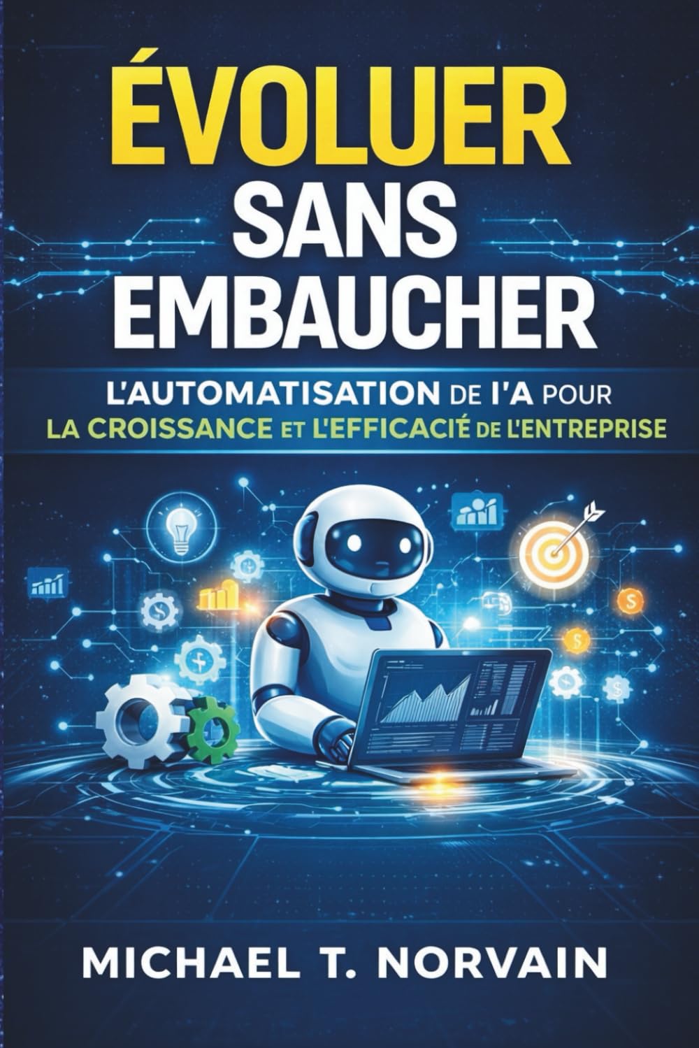 ÉVOLUER SANS EMBAUCHER: Automatisation IA Croissance d'entreprise Systèmes d'automatisation Gestion d'entreprise sans embauche Automatisation des ... artificielle pour entreprise (Scale with AI)