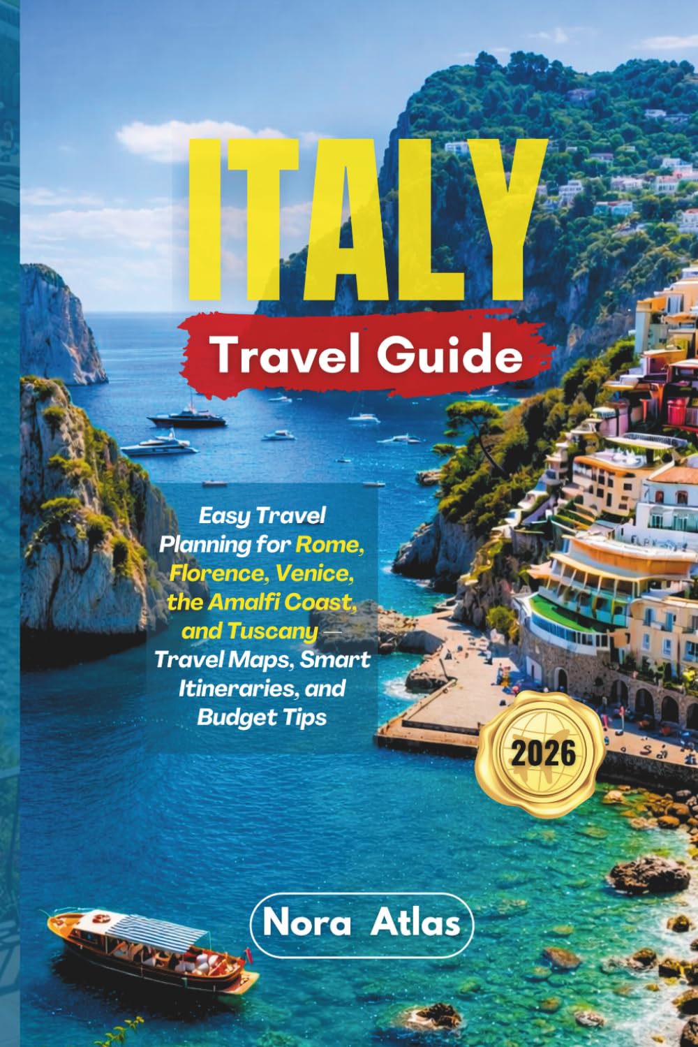 Italy Travel Guide 2026: Easy Travel Planning for Rome, Florence, Venice, the Amalfi Coast, and Tuscany — Travel Maps, Smart Itineraries, and Budget Tips